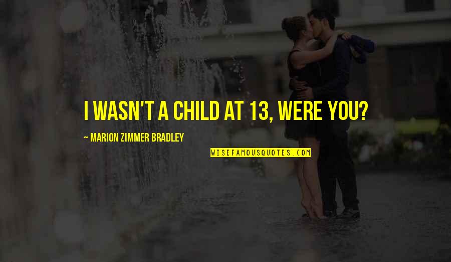 Secaris Quotes By Marion Zimmer Bradley: I wasn't a child at 13, were you? Secaris Quotes By Marion Zimmer Bradley: I wasn't a child at 13, were you?