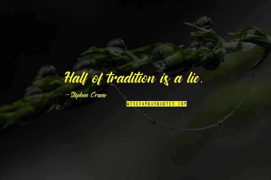 Secaris Quotes By Stephen Crane: Half of tradition is a lie. Secaris Quotes By Stephen Crane: Half of tradition is a lie.