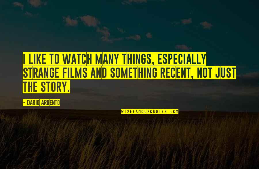 Secas Causas Quotes By Dario Argento: I like to watch many things, especially strange Secas Causas Quotes By Dario Argento: I like to watch many things, especially strange
