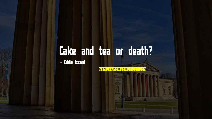 Secas Causas Quotes By Eddie Izzard: Cake and tea or death? Secas Causas Quotes By Eddie Izzard: Cake and tea or death?