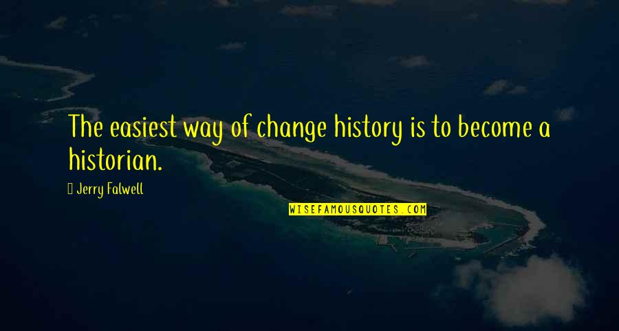 Secas Causas Quotes By Jerry Falwell: The easiest way of change history is to Secas Causas Quotes By Jerry Falwell: The easiest way of change history is to
