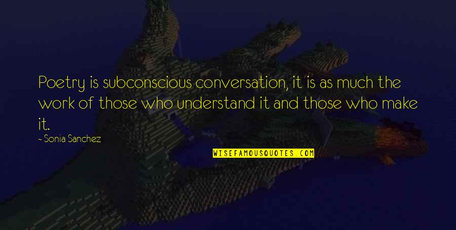 Seccheck Quotes By Sonia Sanchez: Poetry is subconscious conversation, it is as much