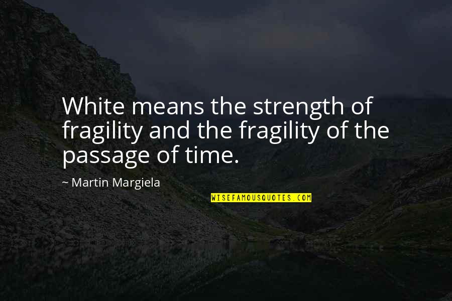 Secchi Tube Quotes By Martin Margiela: White means the strength of fragility and the