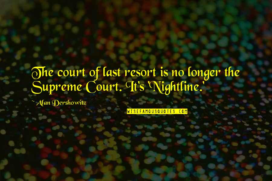Secchia Center Quotes By Alan Dershowitz: The court of last resort is no longer