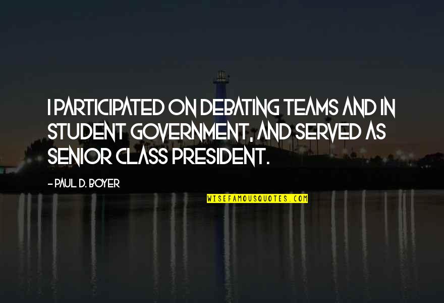 Secchia Death Quotes By Paul D. Boyer: I participated on debating teams and in student Secchia Death Quotes By Paul D. Boyer: I participated on debating teams and in student