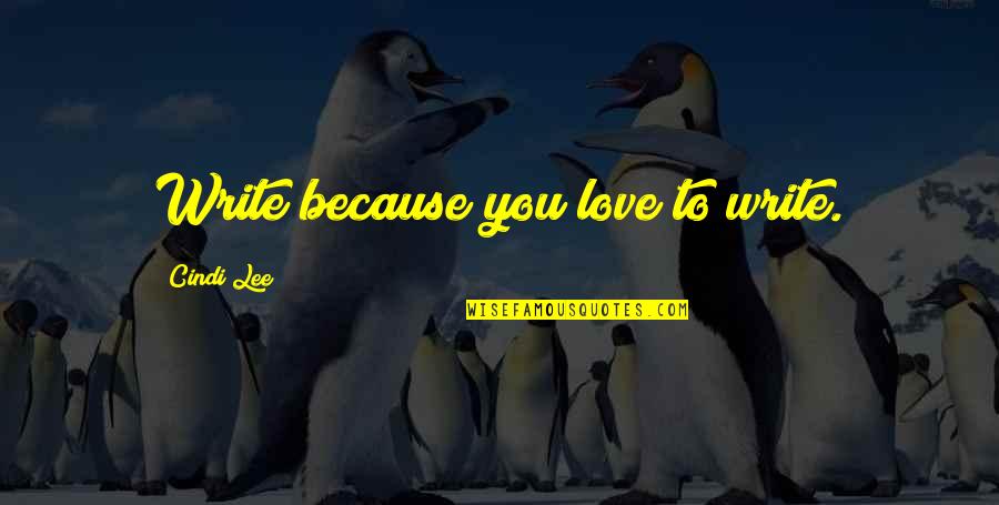 Seceded Quotes By Cindi Lee: Write because you love to write. Seceded Quotes By Cindi Lee: Write because you love to write.