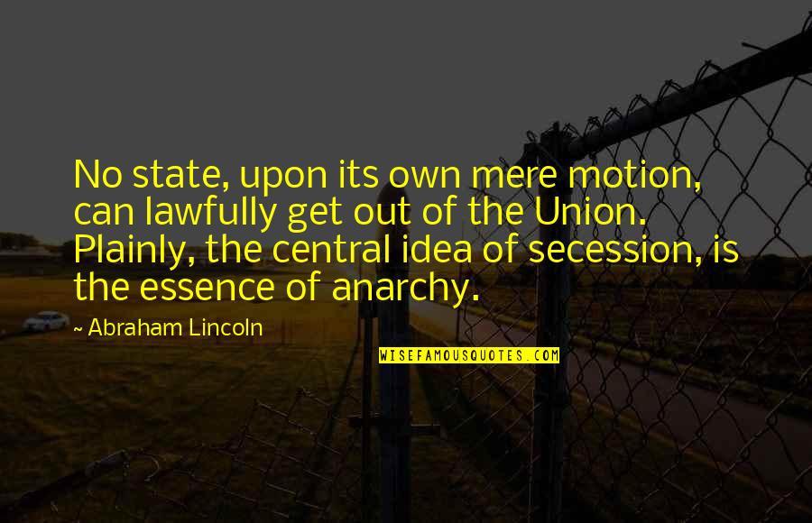 Secession Quotes By Abraham Lincoln: No state, upon its own mere motion, can