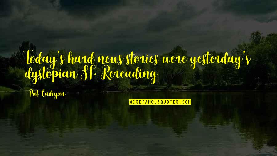Secessionist Art Quotes By Pat Cadigan: Today's hard news stories were yesterday's dystopian SF.