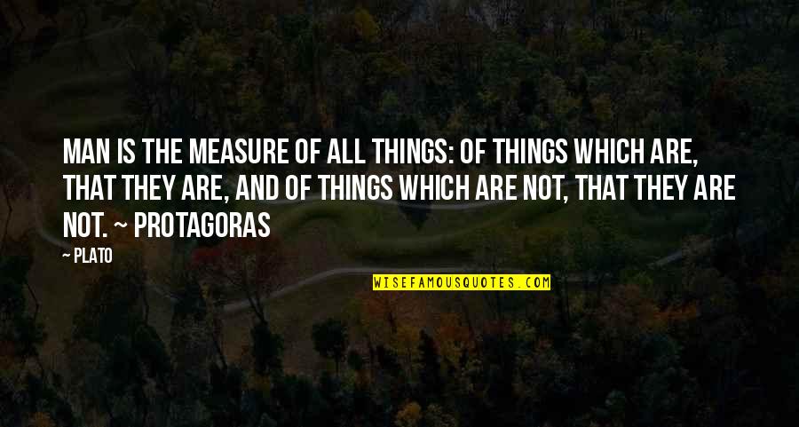 Secessionists Quotes By Plato: Man is the measure of all things: of Secessionists Quotes By Plato: Man is the measure of all things: of