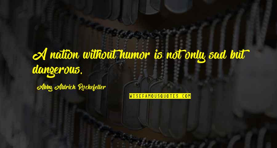 Sechaba Padi Quotes By Abby Aldrich Rockefeller: A nation without humor is not only sad