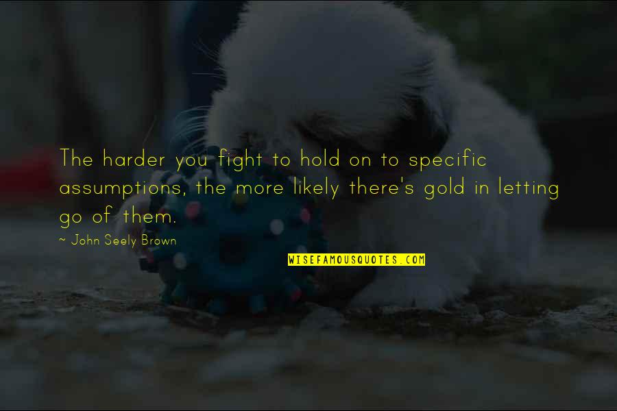 Sechaba Padi Quotes By John Seely Brown: The harder you fight to hold on to