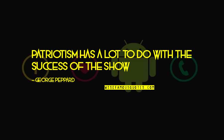 Sechenov Quotes By George Peppard: Patriotism has a lot to do with the Sechenov Quotes By George Peppard: Patriotism has a lot to do with the