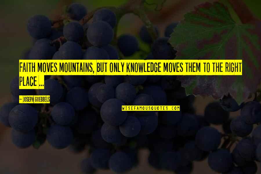 Secher Conjugation Quotes By Joseph Goebbels: Faith moves mountains, but only knowledge moves them