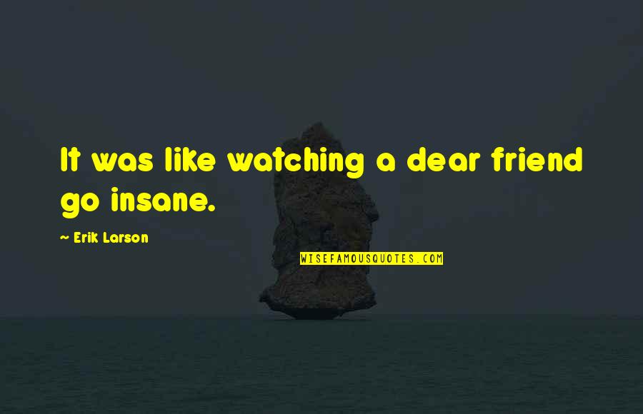 Sechium Quotes By Erik Larson: It was like watching a dear friend go