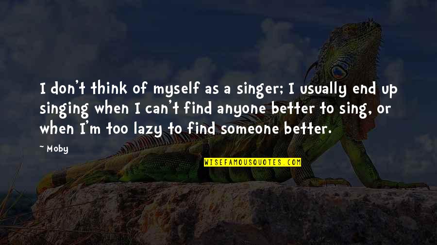 Sechium Quotes By Moby: I don't think of myself as a singer;