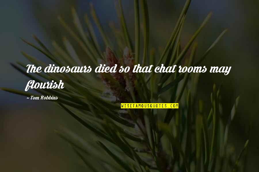 Sechium Quotes By Tom Robbins: The dinosaurs died so that chat rooms may Sechium Quotes By Tom Robbins: The dinosaurs died so that chat rooms may