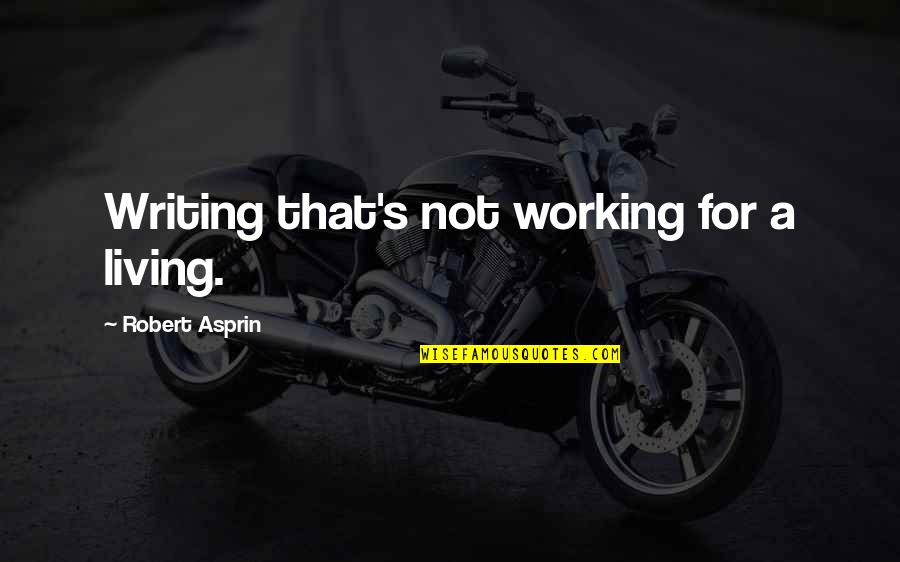 Sechnsucht Quotes By Robert Asprin: Writing that's not working for a living.
