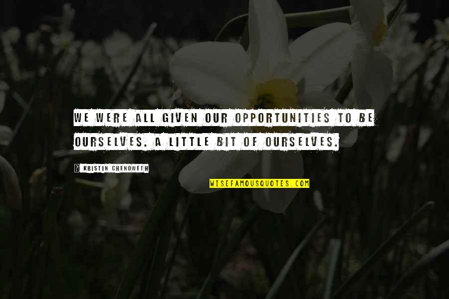 Sechnuphis Quotes By Kristin Chenoweth: We were all given our opportunities to be