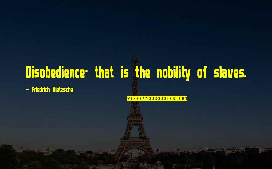 Sechrist Design Quotes By Friedrich Nietzsche: Disobedience- that is the nobility of slaves. Sechrist Design Quotes By Friedrich Nietzsche: Disobedience- that is the nobility of slaves.