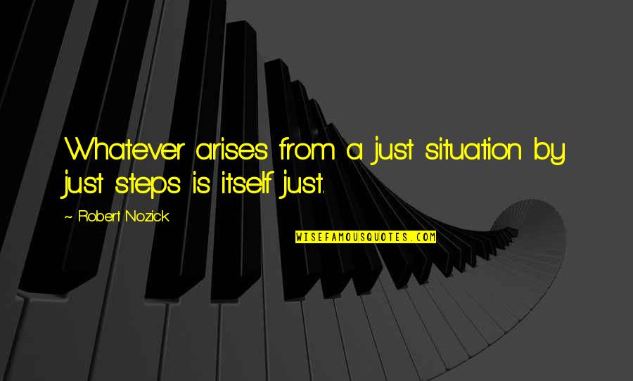 Sechrist Hyperbaric Chambers Quotes By Robert Nozick: Whatever arises from a just situation by just