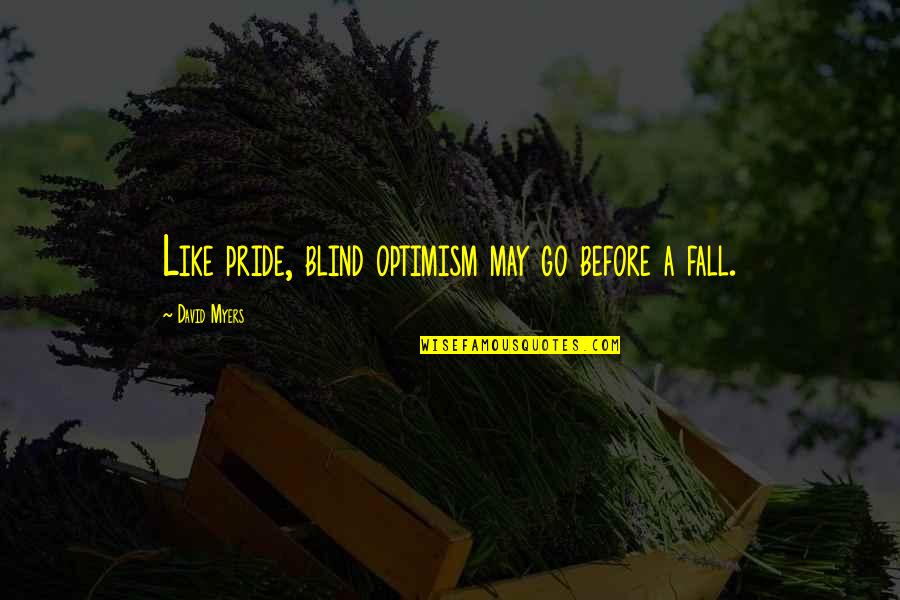 Sechs Kies Quotes By David Myers: Like pride, blind optimism may go before a Sechs Kies Quotes By David Myers: Like pride, blind optimism may go before a
