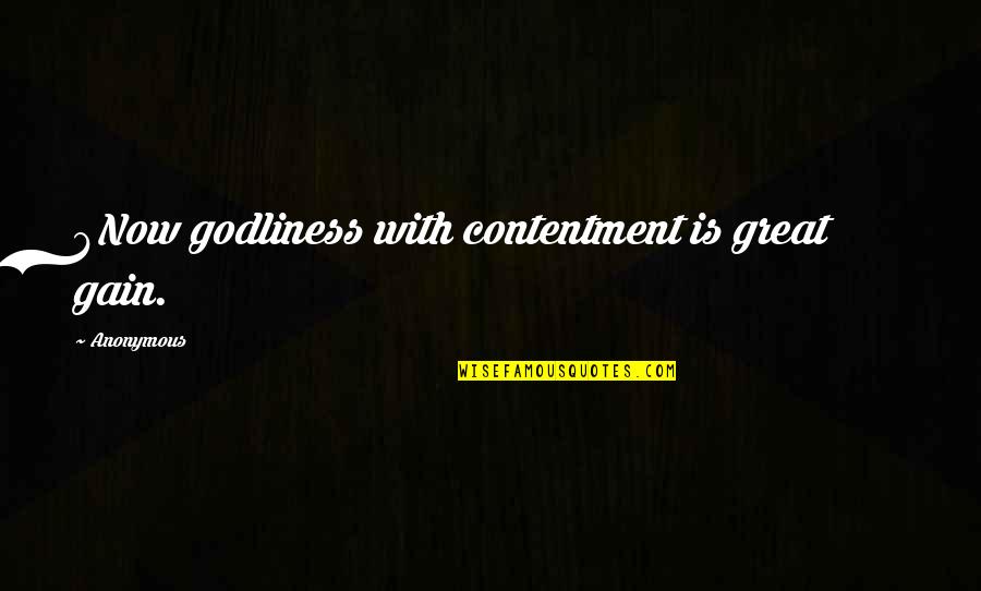 Sechs Quotes By Anonymous: 6Now godliness with contentment is great gain.