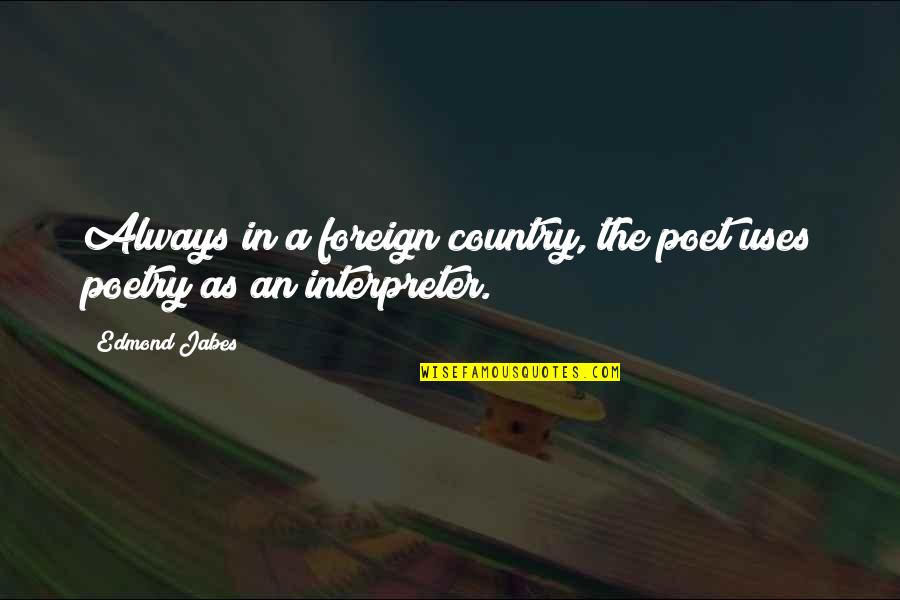 Sechs Quotes By Edmond Jabes: Always in a foreign country, the poet uses