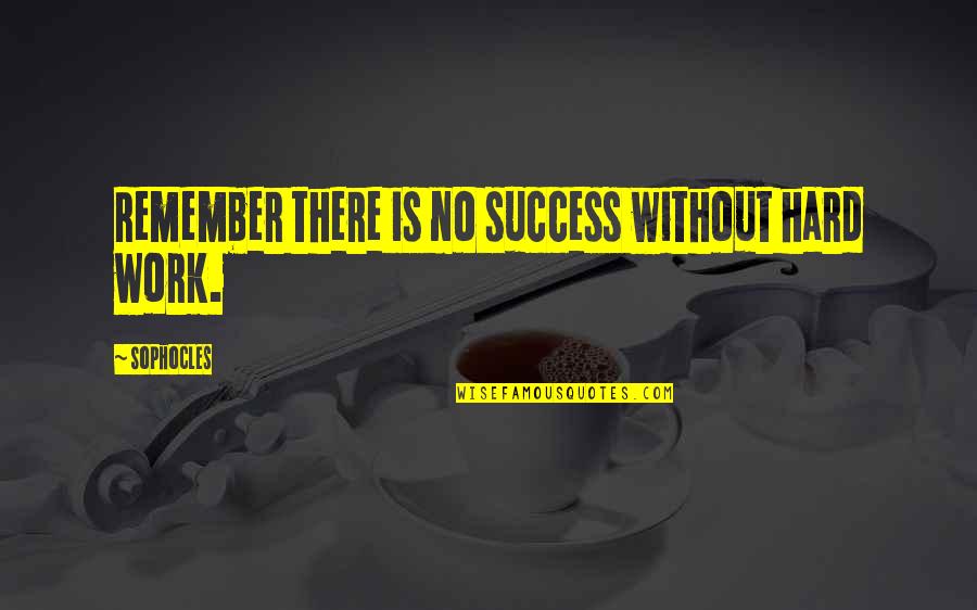 Sechs Quotes By Sophocles: Remember there is no success without hard work.