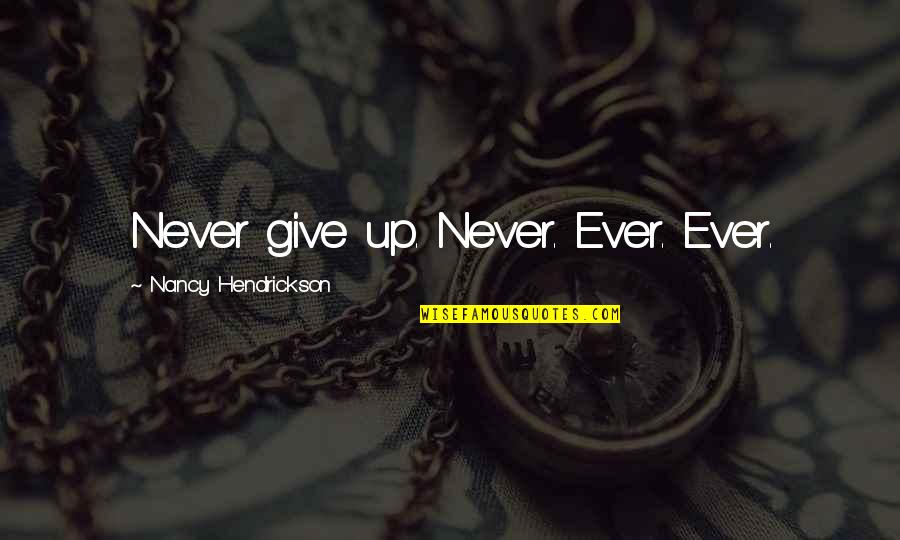 Secilio Quotes By Nancy Hendrickson: Never give up. Never. Ever. Ever.