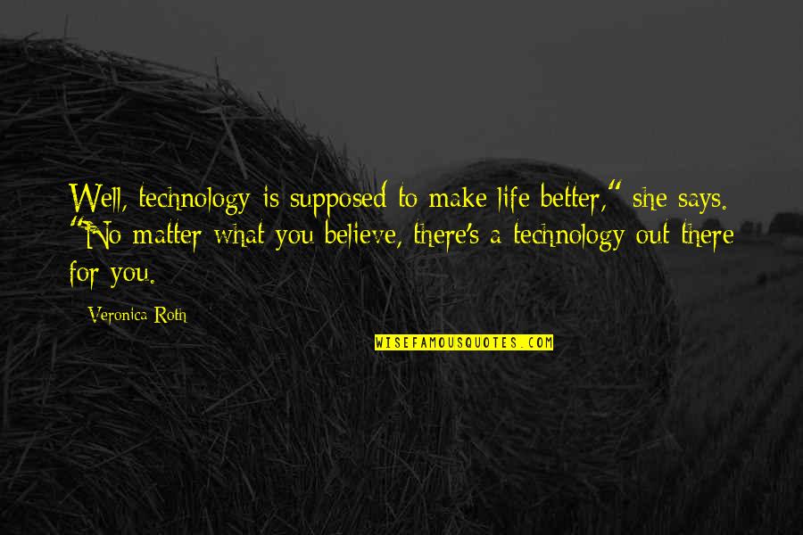 Secilio Quotes By Veronica Roth: Well, technology is supposed to make life better,"