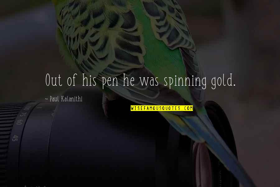 Secluded Life Quotes By Paul Kalanithi: Out of his pen he was spinning gold.