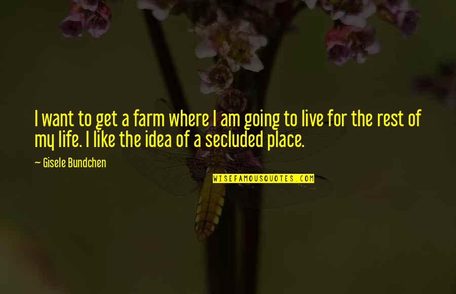 Secluded Place Quotes By Gisele Bundchen: I want to get a farm where I