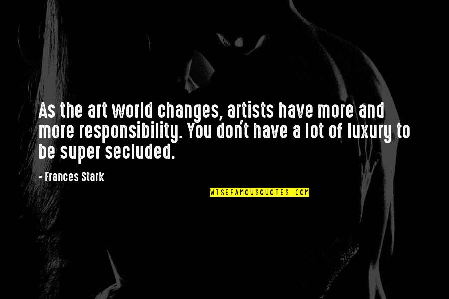 Secluded Quotes By Frances Stark: As the art world changes, artists have more