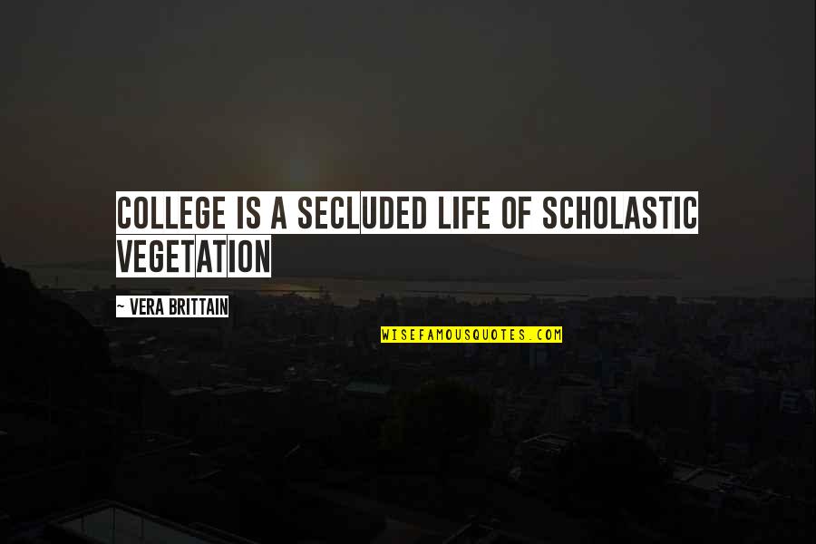 Secluded Quotes By Vera Brittain: College is a secluded life of scholastic vegetation