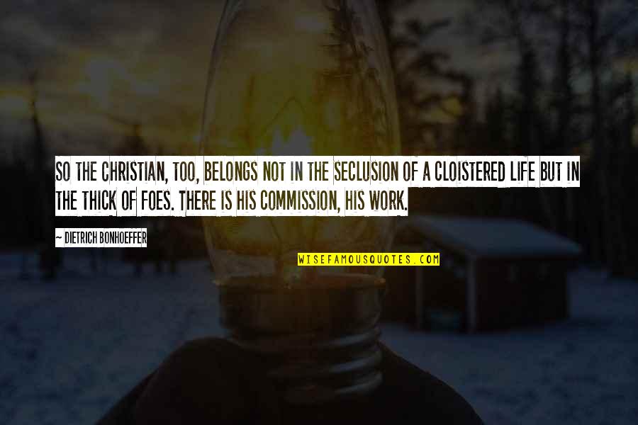 Seclusion In Life Quotes By Dietrich Bonhoeffer: So the Christian, too, belongs not in the Seclusion In Life Quotes By Dietrich Bonhoeffer: So the Christian, too, belongs not in the