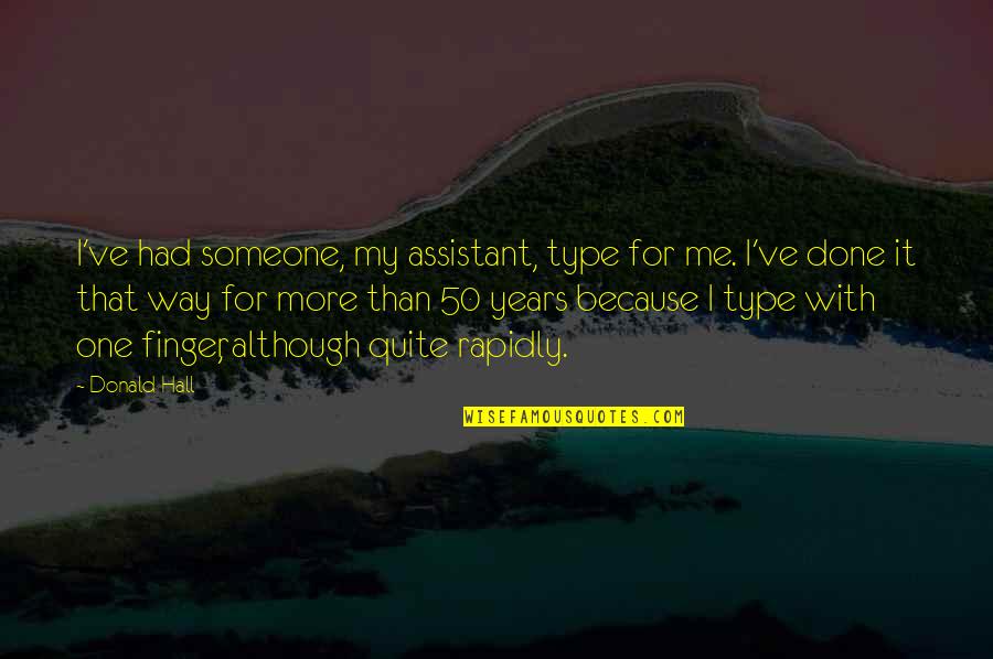 Seco Quotes By Donald Hall: I've had someone, my assistant, type for me.