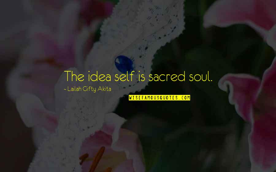 Seco Quotes By Lailah Gifty Akita: The idea self is sacred soul.