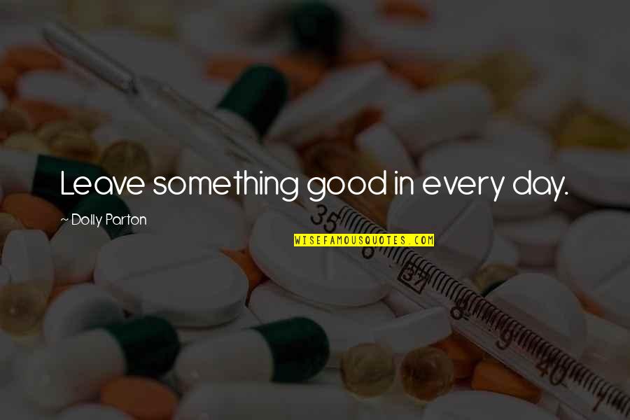 Secolek Quotes By Dolly Parton: Leave something good in every day. Secolek Quotes By Dolly Parton: Leave something good in every day.
