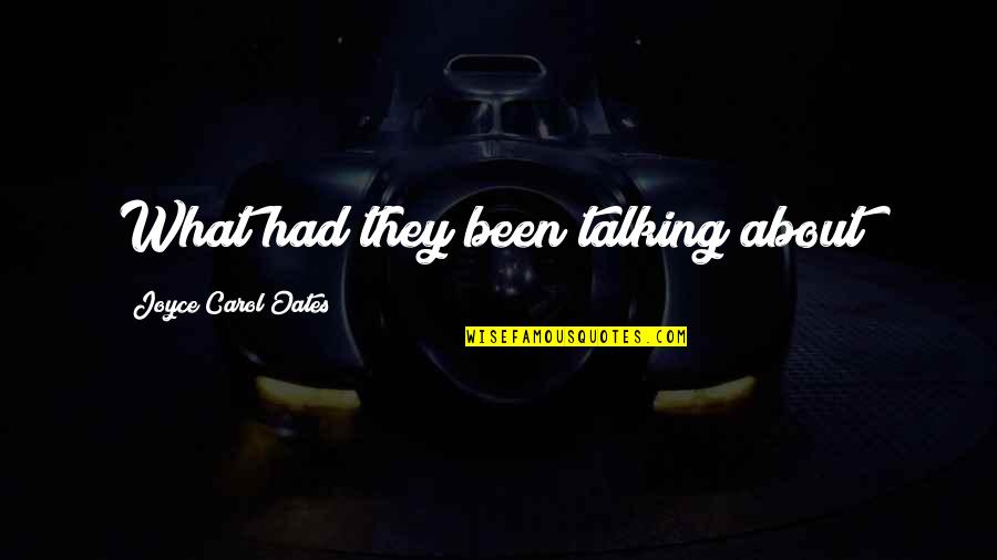 Secolek Quotes By Joyce Carol Oates: What had they been talking about? Secolek Quotes By Joyce Carol Oates: What had they been talking about?