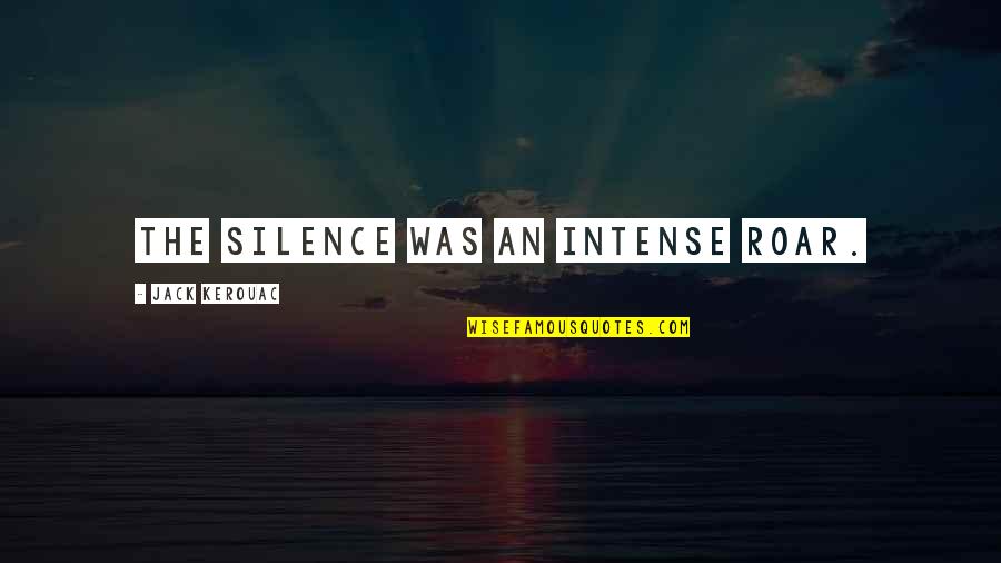 Secoli Prosecco Quotes By Jack Kerouac: The silence was an intense roar. Secoli Prosecco Quotes By Jack Kerouac: The silence was an intense roar.