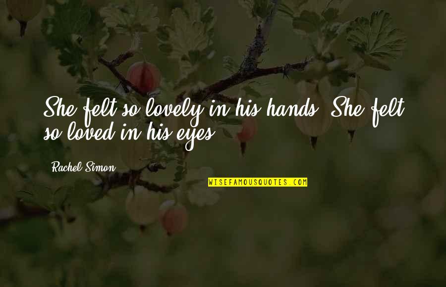 Secolul 15 Quotes By Rachel Simon: She felt so lovely in his hands. She