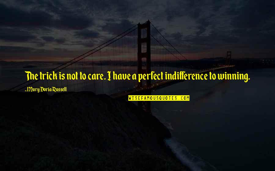 Secombe Anderson Quotes By Mary Doria Russell: The trick is not to care. I have Secombe Anderson Quotes By Mary Doria Russell: The trick is not to care. I have