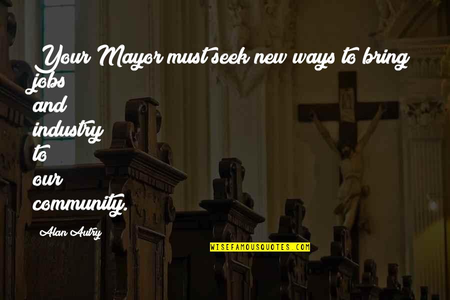 Secomber Quotes By Alan Autry: Your Mayor must seek new ways to bring
