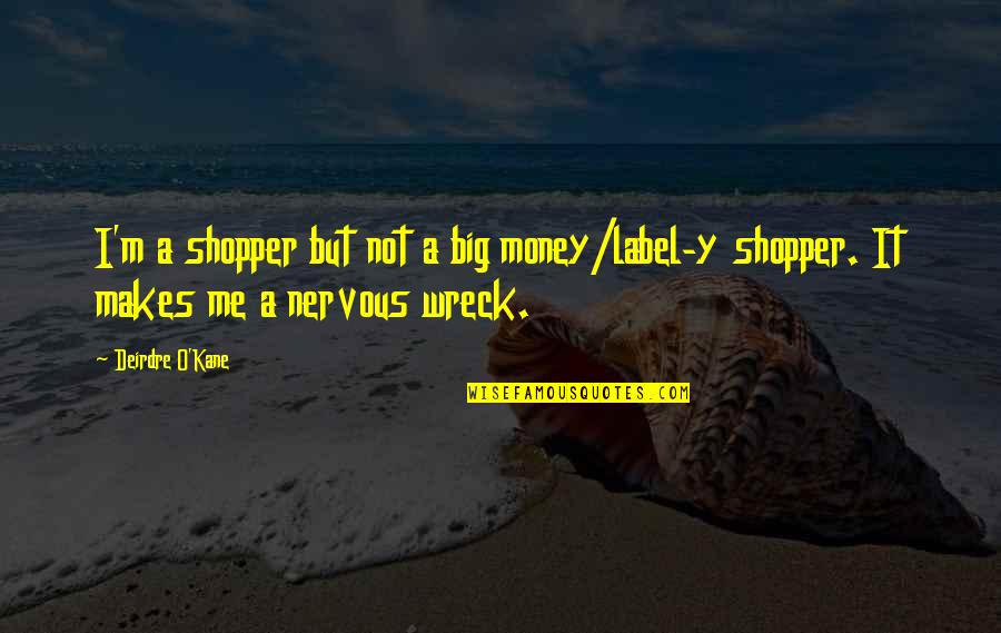 Seconal Sleeping Quotes By Deirdre O'Kane: I'm a shopper but not a big money/label-y