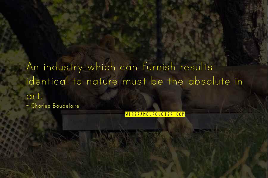 Seconals Quotes By Charles Baudelaire: An industry which can furnish results identical to