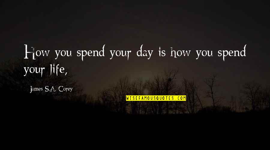 Seconals Quotes By James S.A. Corey: How you spend your day is how you