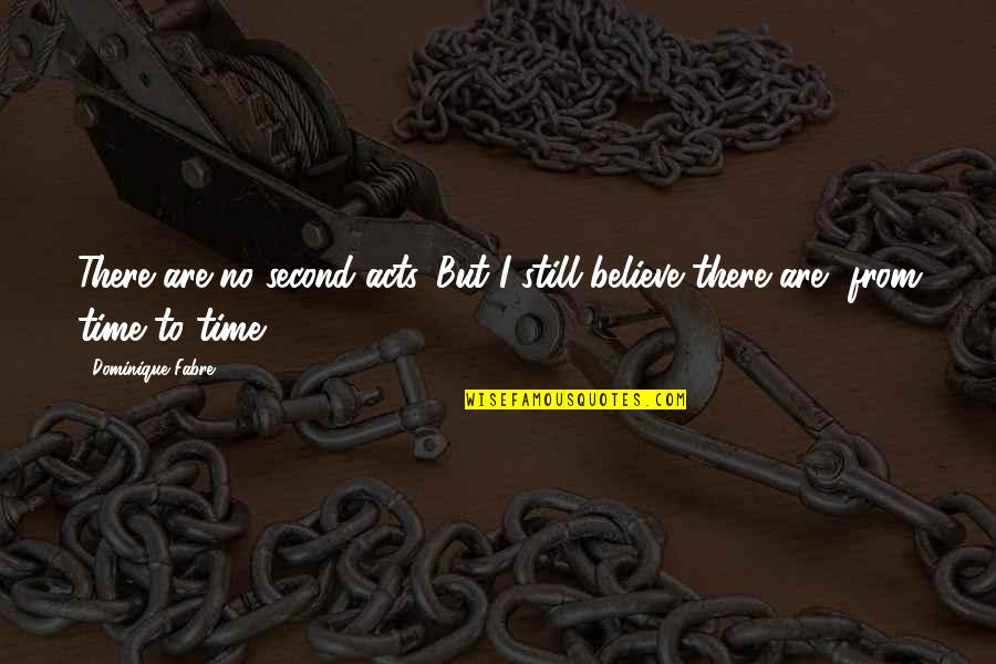 Second Acts Quotes By Dominique Fabre: There are no second acts. But I still
