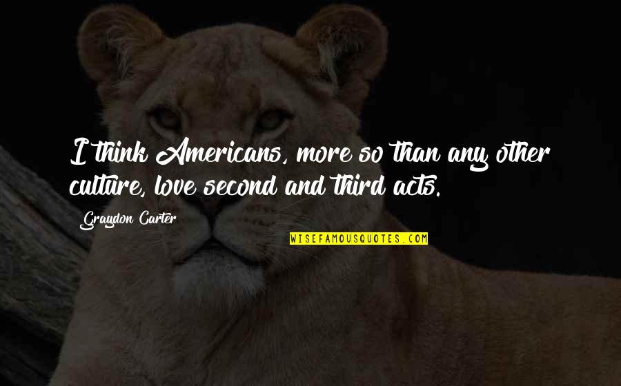 Second Acts Quotes By Graydon Carter: I think Americans, more so than any other