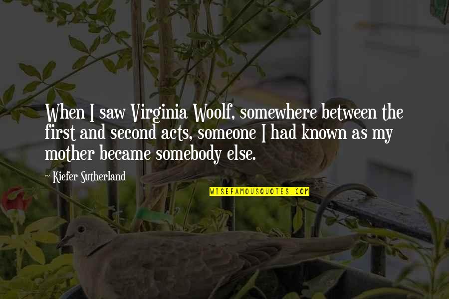 Second Acts Quotes By Kiefer Sutherland: When I saw Virginia Woolf, somewhere between the Second Acts Quotes By Kiefer Sutherland: When I saw Virginia Woolf, somewhere between the