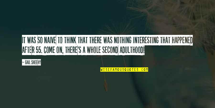 Second Adulthood Quotes By Gail Sheehy: It was so naive to think that there Second Adulthood Quotes By Gail Sheehy: It was so naive to think that there